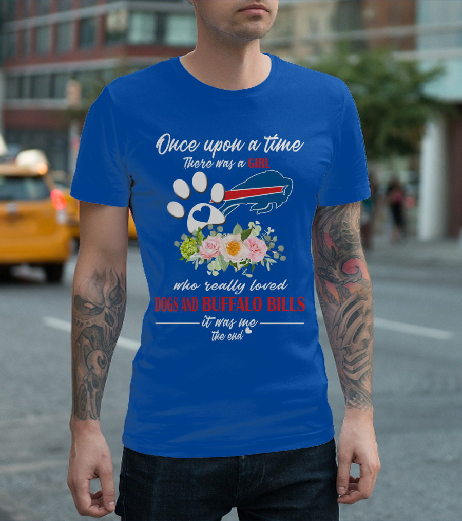 Once Upon A Time There Was A Girl Who Really Loved Dogs And Buffalo Bills It Was Me The End T-Shirt