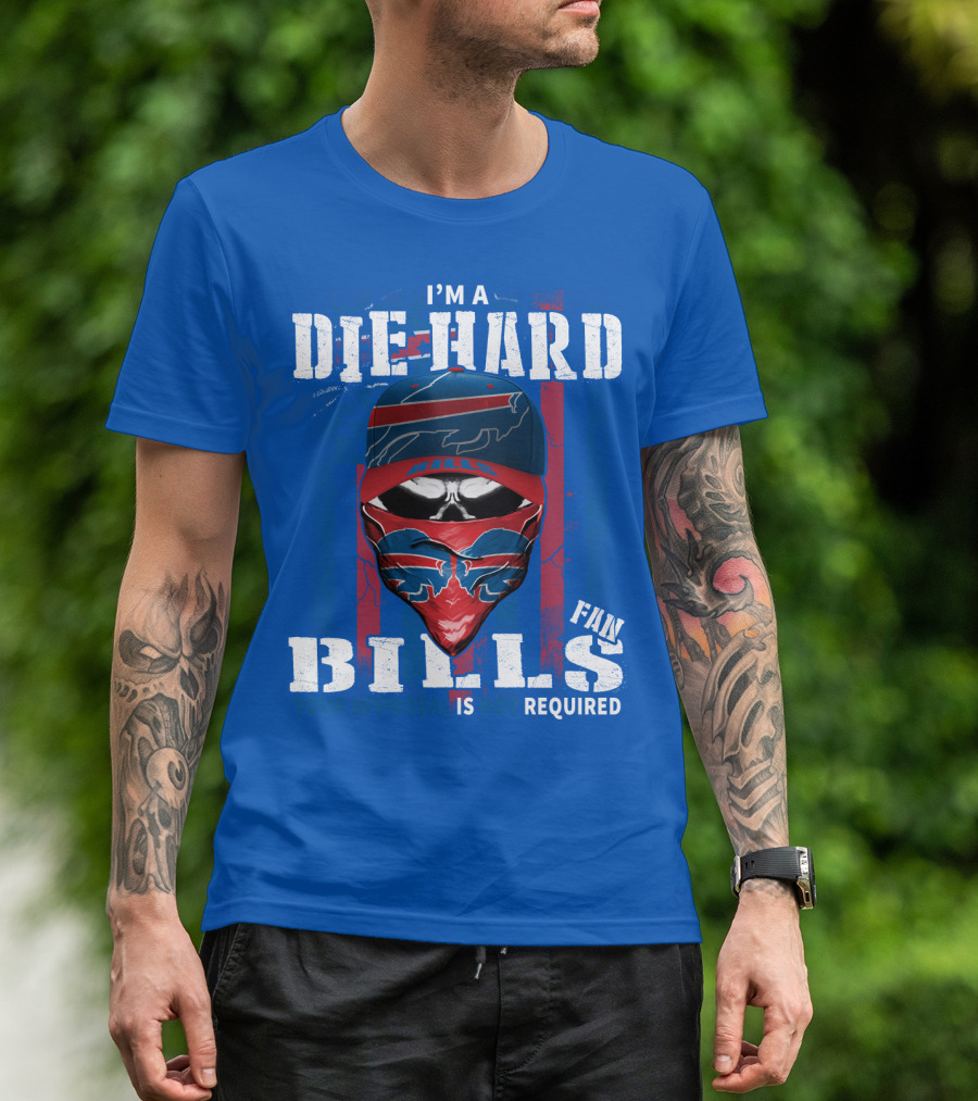 I'm A Die-Hard Bills Fan Your Approval Is Not Required T-Shirt