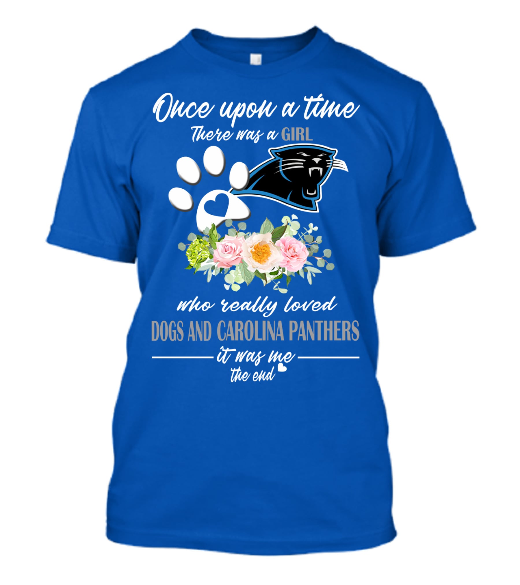 Once Upon A Time There Was A Girl Who Really Loved Dogs And Carolina Panthers It Was Me The End T-Shirt