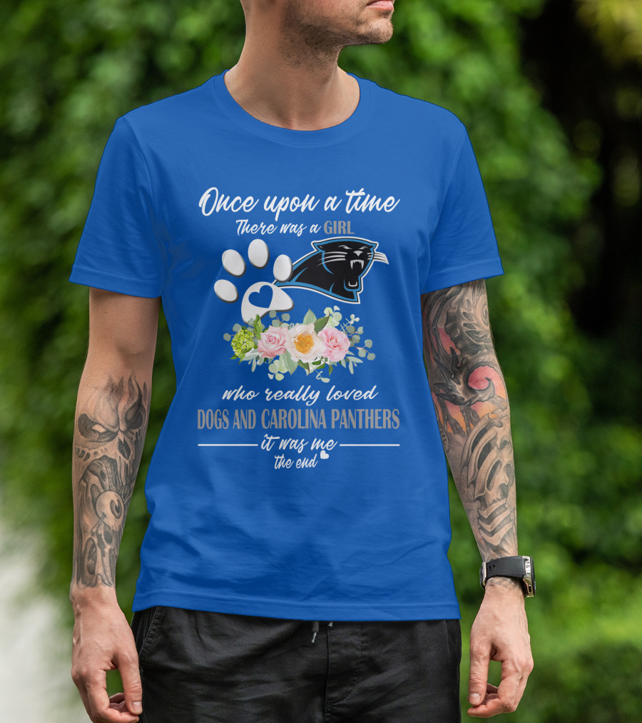 Once Upon A Time There Was A Girl Who Really Loved Dogs And Carolina Panthers It Was Me The End T-Shirt