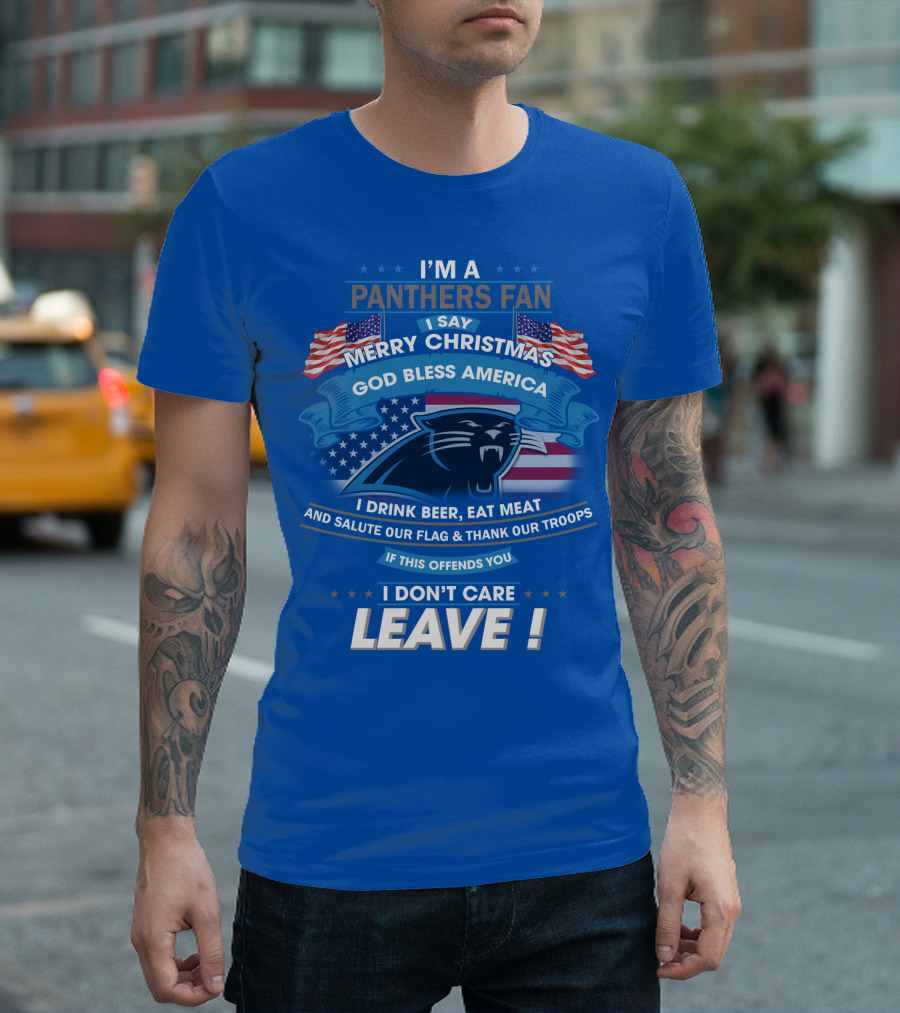 I'm A Panthers Fan Merry Christmas God Bless America I Drink Beer Eat Meat Salute Our Flag Thank Our Troops Leave T-Shirt