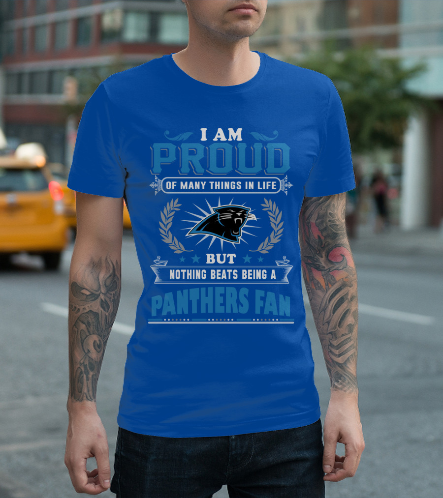 I Am Proud Of Many Things In Life But Nothing Beats Being A Panthers Fan Carolina Panthers T-Shirt