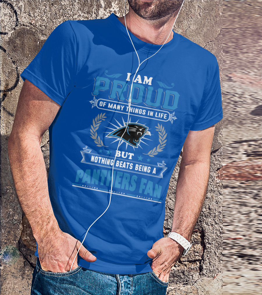 I Am Proud Of Many Things In Life But Nothing Beats Being A Panthers Fan Carolina Panthers T-Shirt