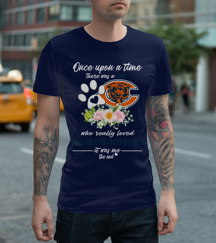 Once Upon A Time There Was A Girl Who Really Loved Dogs And Chicago Bears It Was Me The End T-Shirt