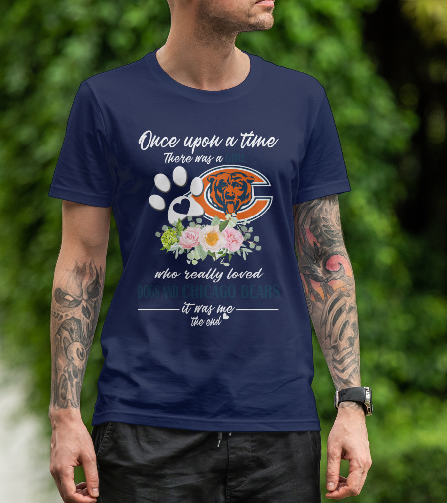 Once Upon A Time There Was A Girl Who Really Loved Dogs And Chicago Bears It Was Me The End T-Shirt
