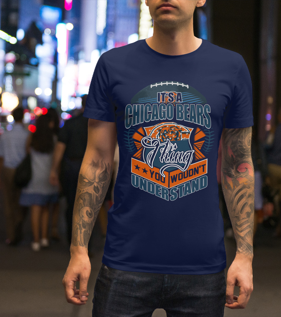 It's A Chicago Bears Thing You Wouldn't Understand T-Shirt