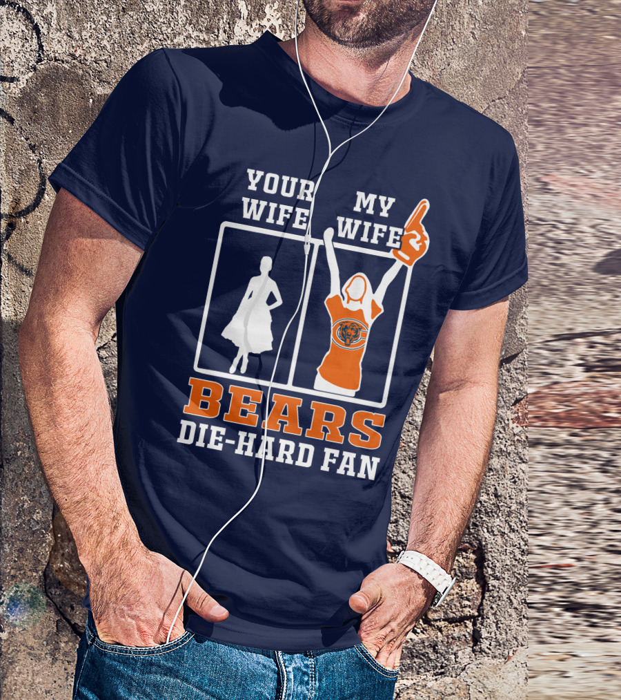 Your Wife My Wife Bears Die-Hard Fan T-Shirt