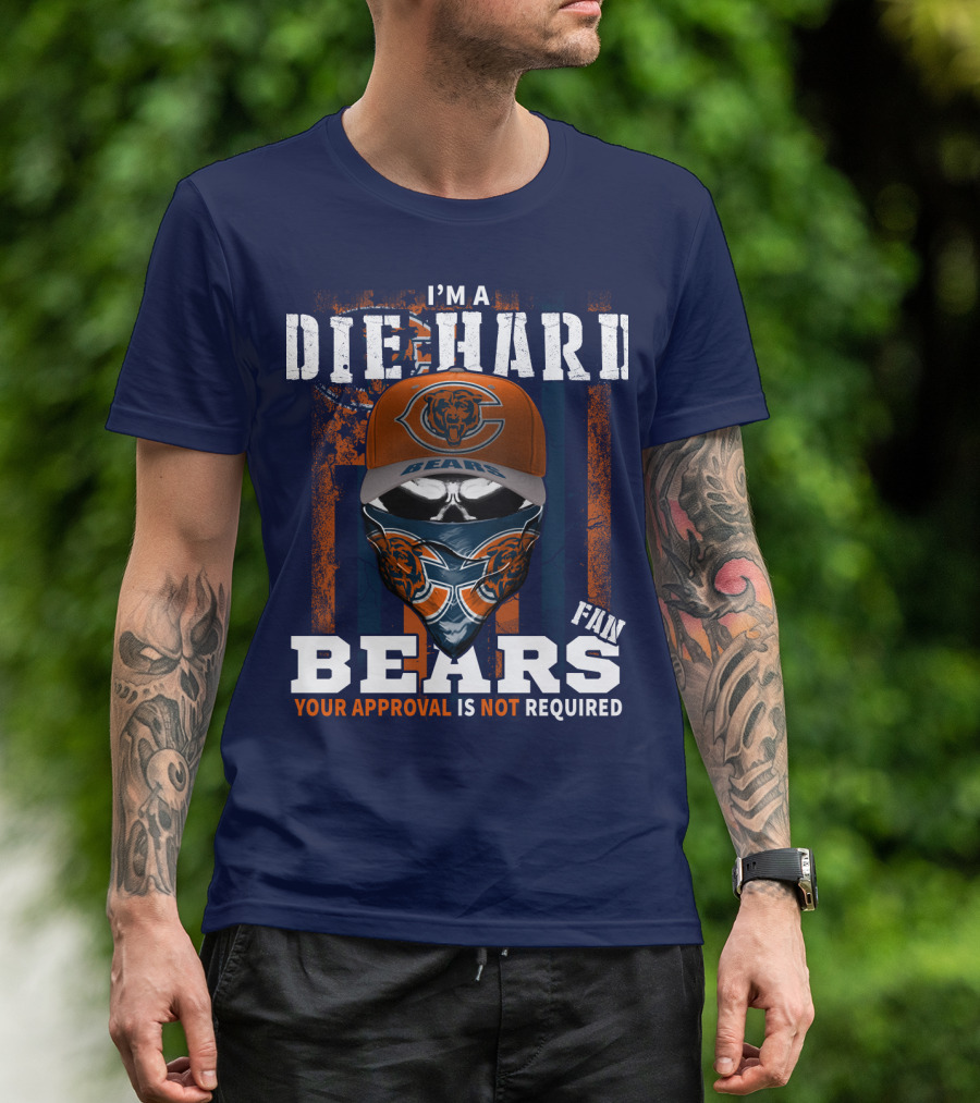 I'm A Die-Hard Bears Fan Your Approval Is Not Required T-Shirt