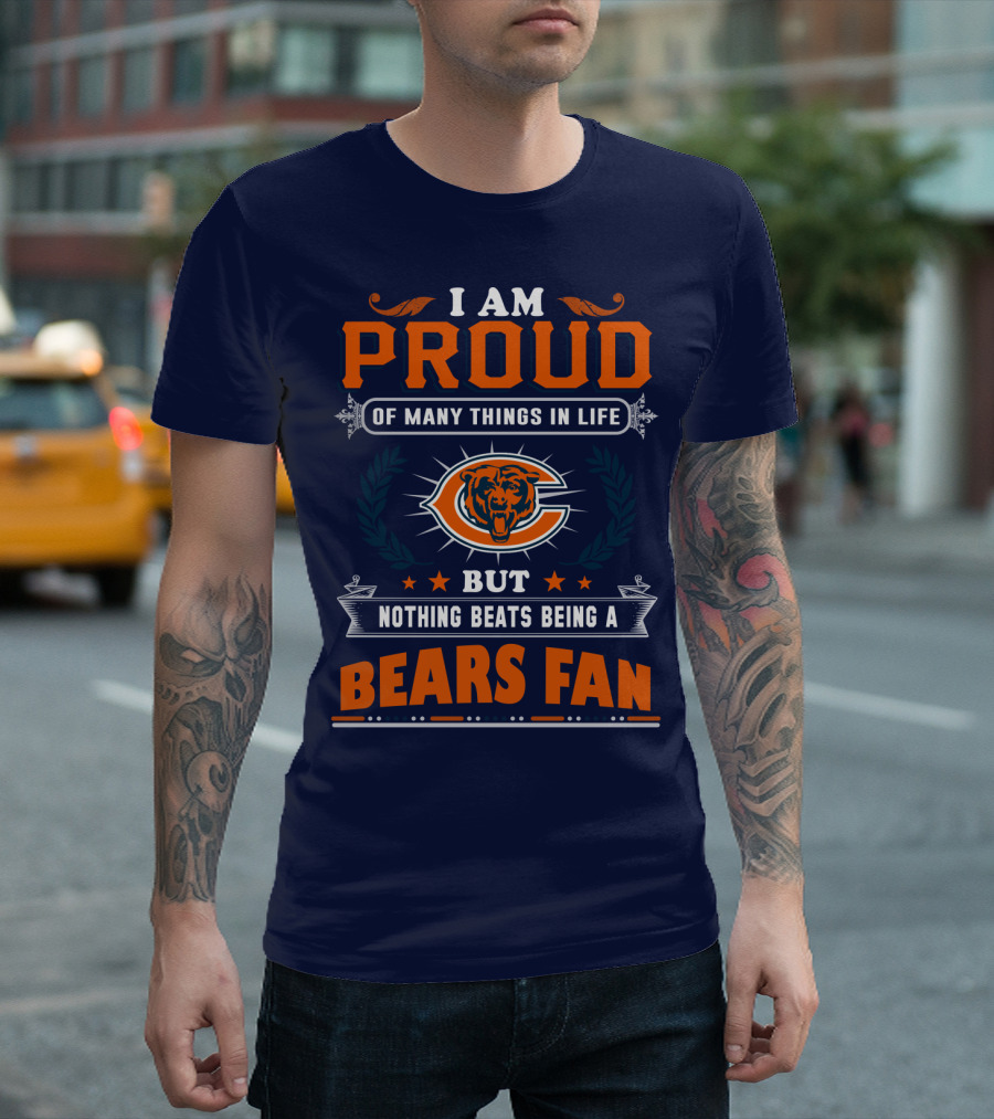 I Am Proud Of Many Things In Life But Nothing Beats Being A Bears Fan T-Shirt