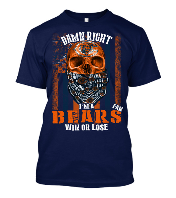 Damn Right I'm A Chicago Bears Fan Win Or Lose T-Shirt
