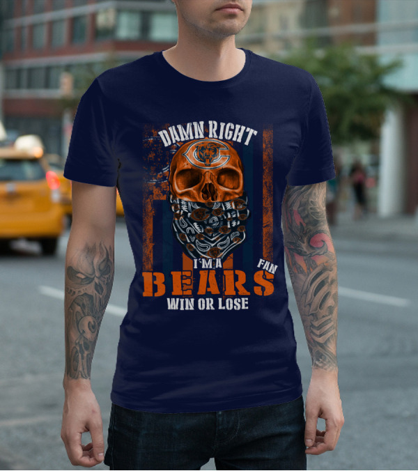 Damn Right I'm A Chicago Bears Fan Win Or Lose T-Shirt