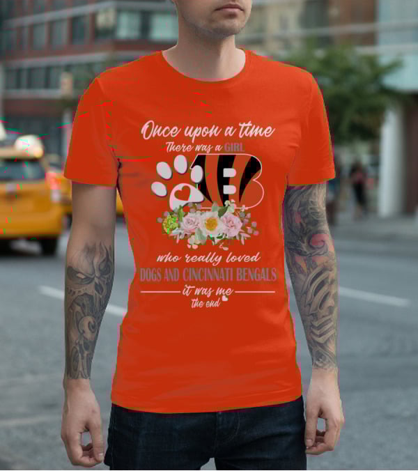 Once Upon A Time There Was A Girl Who Really Loved Dogs And Cincinnati Bengals It Was Me The End T-Shirt