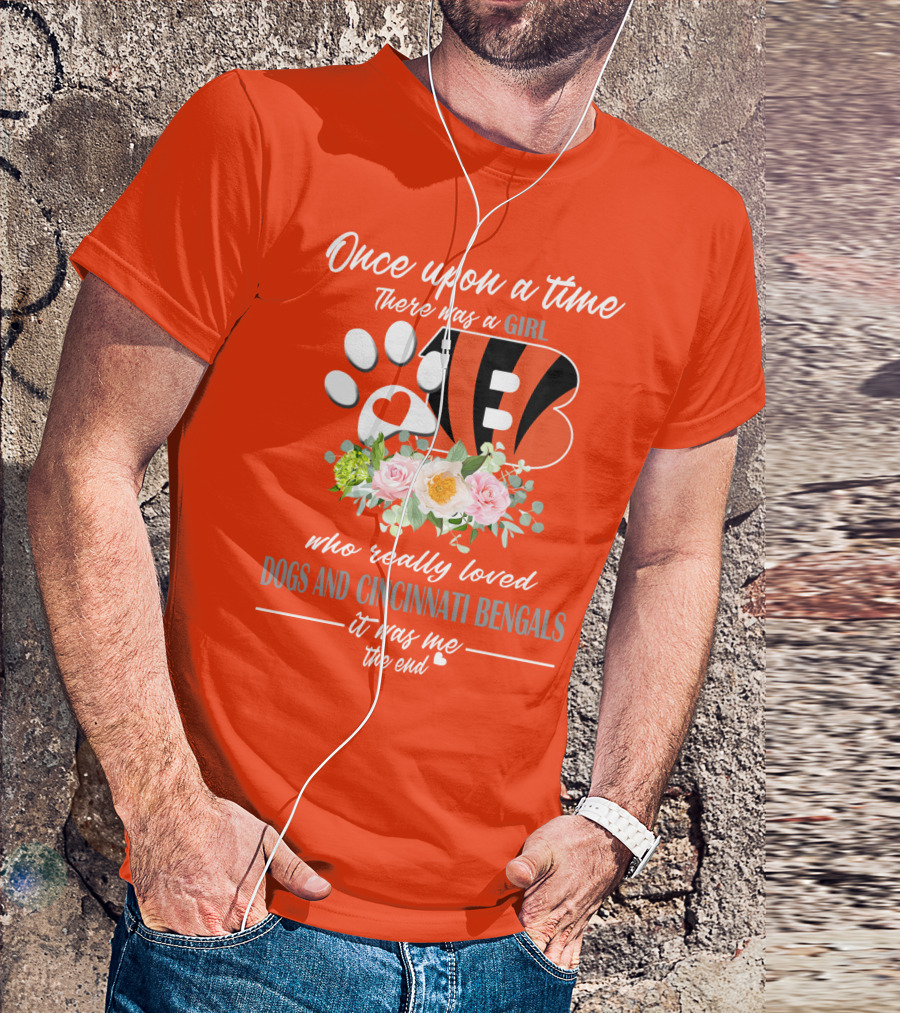 Once Upon A Time There Was A Girl Who Really Loved Dogs And Cincinnati Bengals It Was Me The End T-Shirt