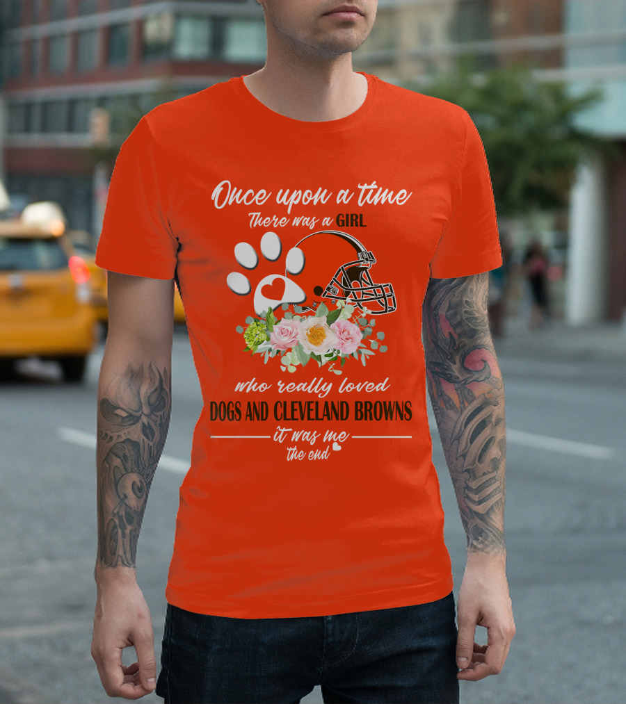 Once Upon A Time There Was A Girl Who Really Loved Dogs And Cleveland Browns It Was Me The End T-Shirt