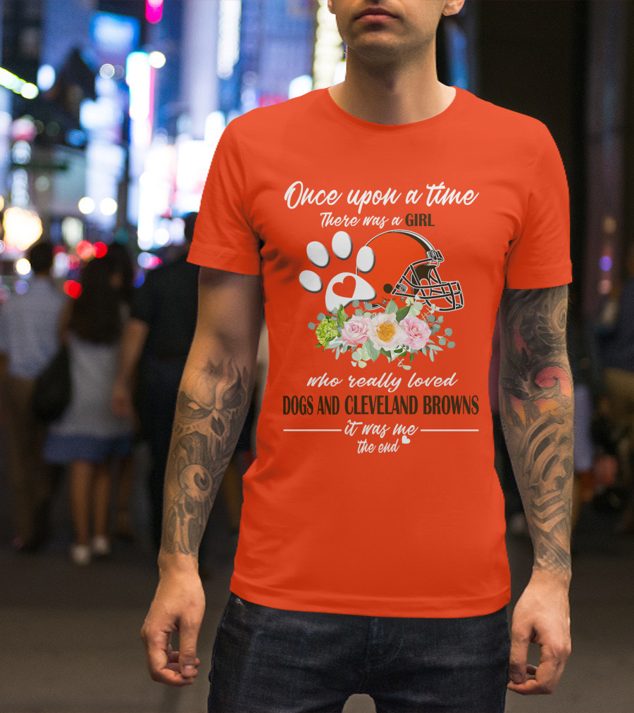 Once Upon A Time There Was A Girl Who Really Loved Dogs And Cleveland Browns It Was Me The End T-Shirt