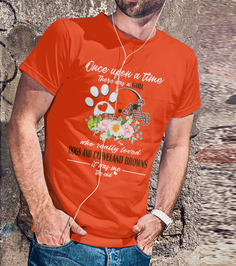 Once Upon A Time There Was A Girl Who Really Loved Dogs And Cleveland Browns It Was Me The End T-Shirt