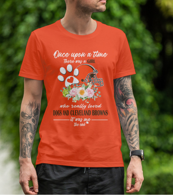 Once Upon A Time There Was A Girl Who Really Loved Dogs And Cleveland Browns It Was Me The End T-Shirt
