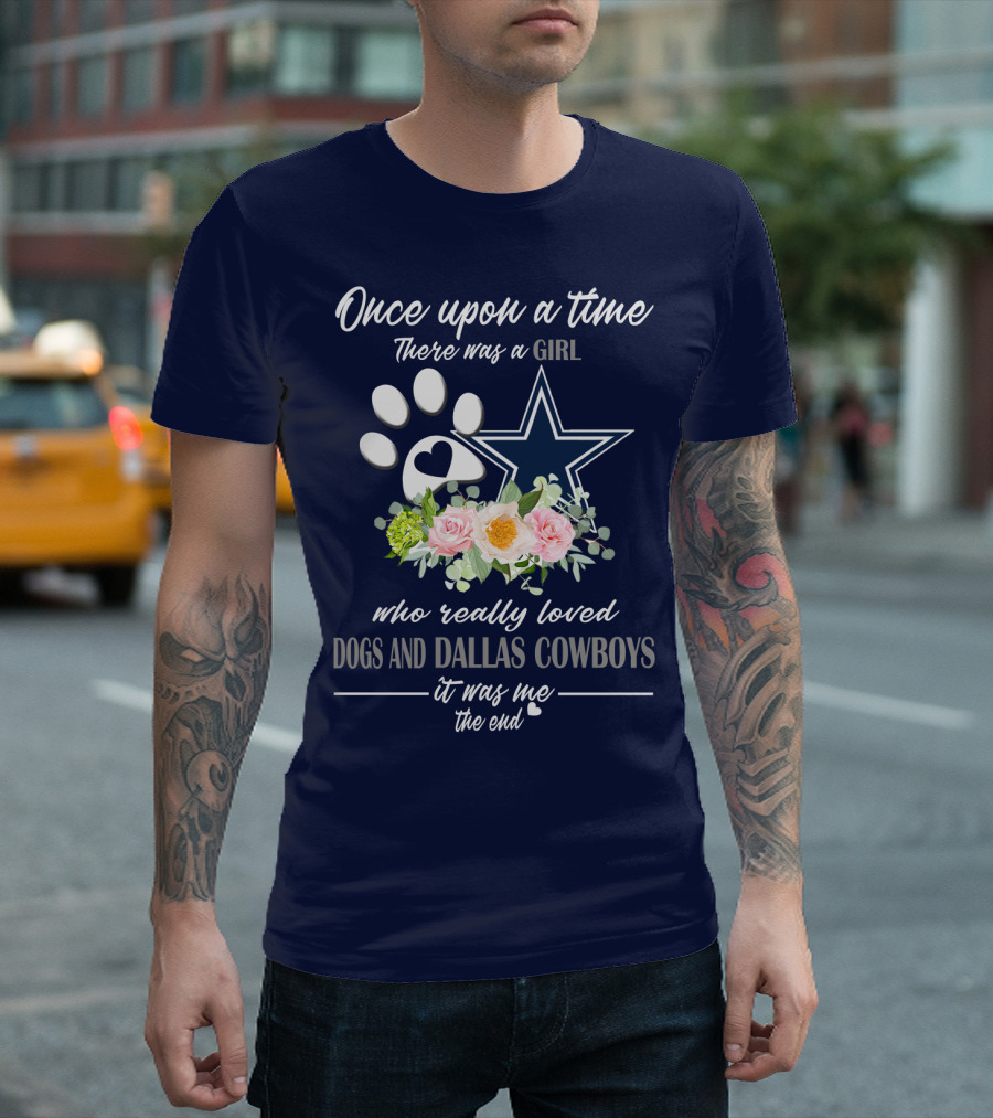 Once Upon A Time There Was A Girl Who Really Loved Dogs And Dallas Cowboys It Was Me The End T-Shirt
