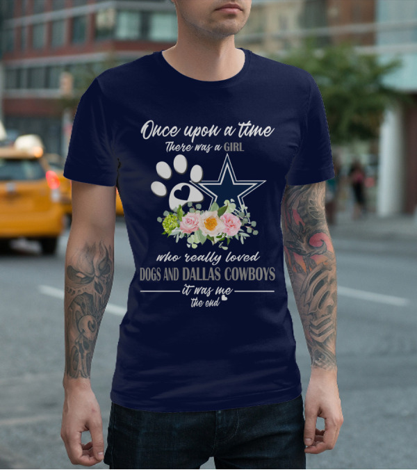 Once Upon A Time There Was A Girl Who Really Loved Dogs And Dallas Cowboys It Was Me The End T-Shirt