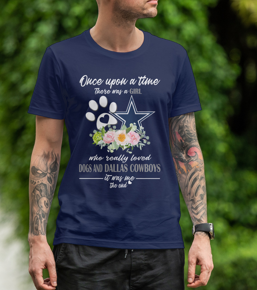 Once Upon A Time There Was A Girl Who Really Loved Dogs And Dallas Cowboys It Was Me The End T-Shirt