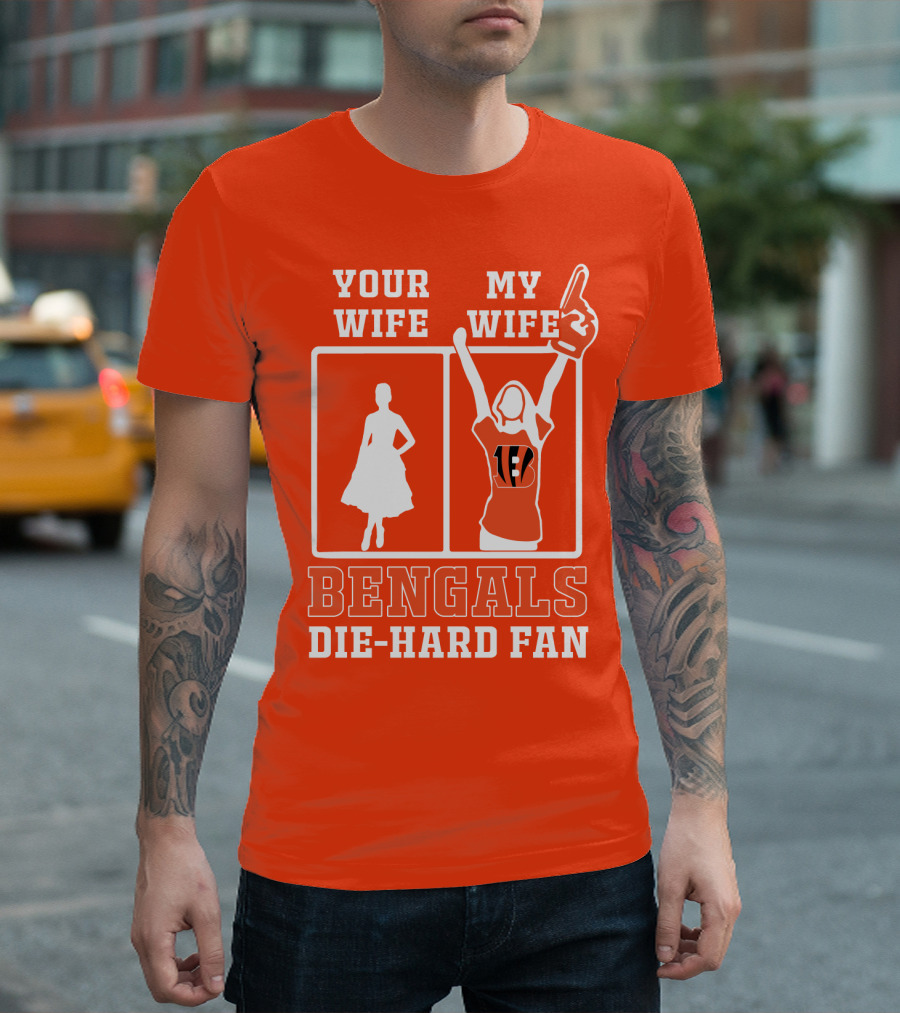 Your Wife My Wife Bengals Die-Hard Fan T-Shirt