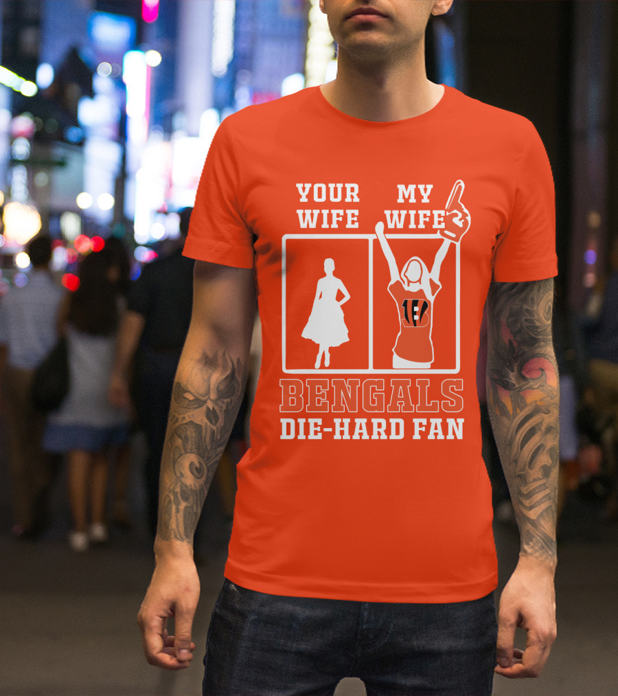 Your Wife My Wife Bengals Die-Hard Fan T-Shirt