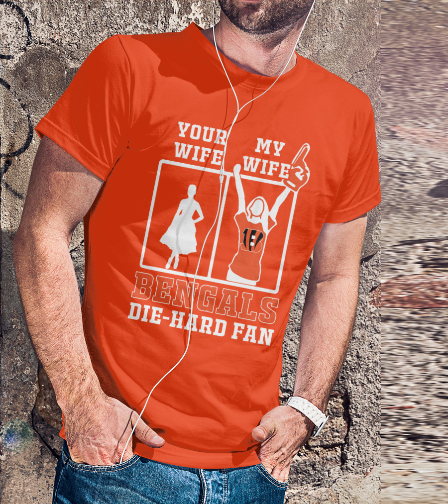 Your Wife My Wife Bengals Die-Hard Fan T-Shirt