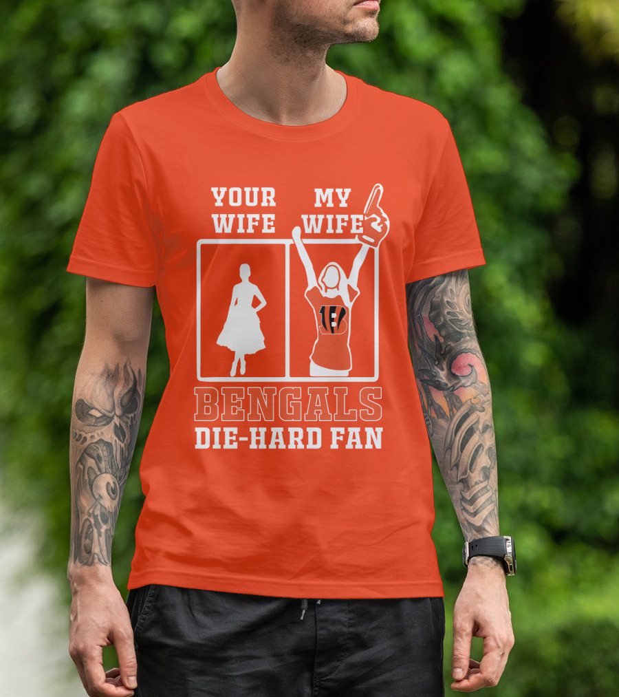 Your Wife My Wife Bengals Die-Hard Fan T-Shirt
