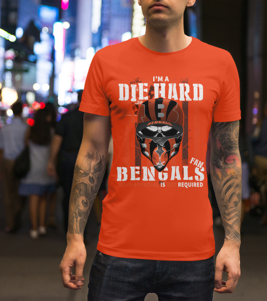 I'm A Die Hard Bengals Fan Approval Not Required T-Shirt