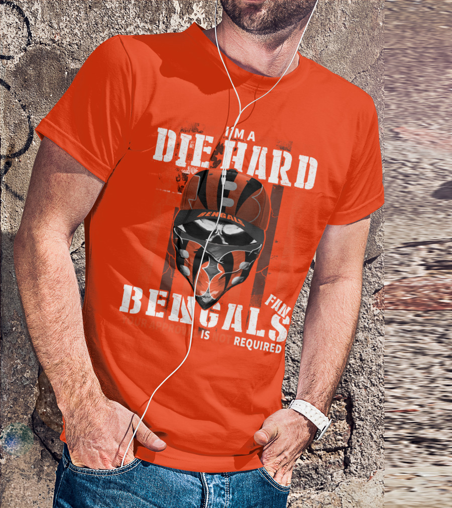 I'm A Die Hard Bengals Fan Approval Not Required T-Shirt