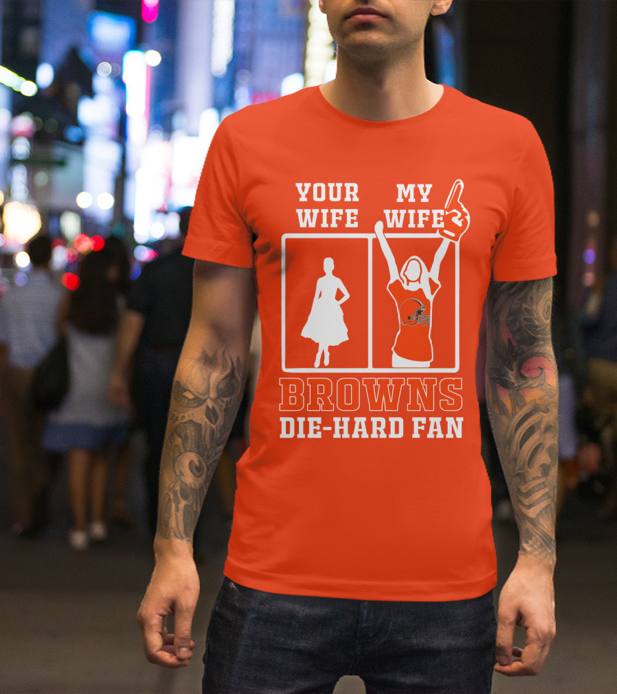 Your Wife My Wife Browns Die-Hard Fan T-Shirt