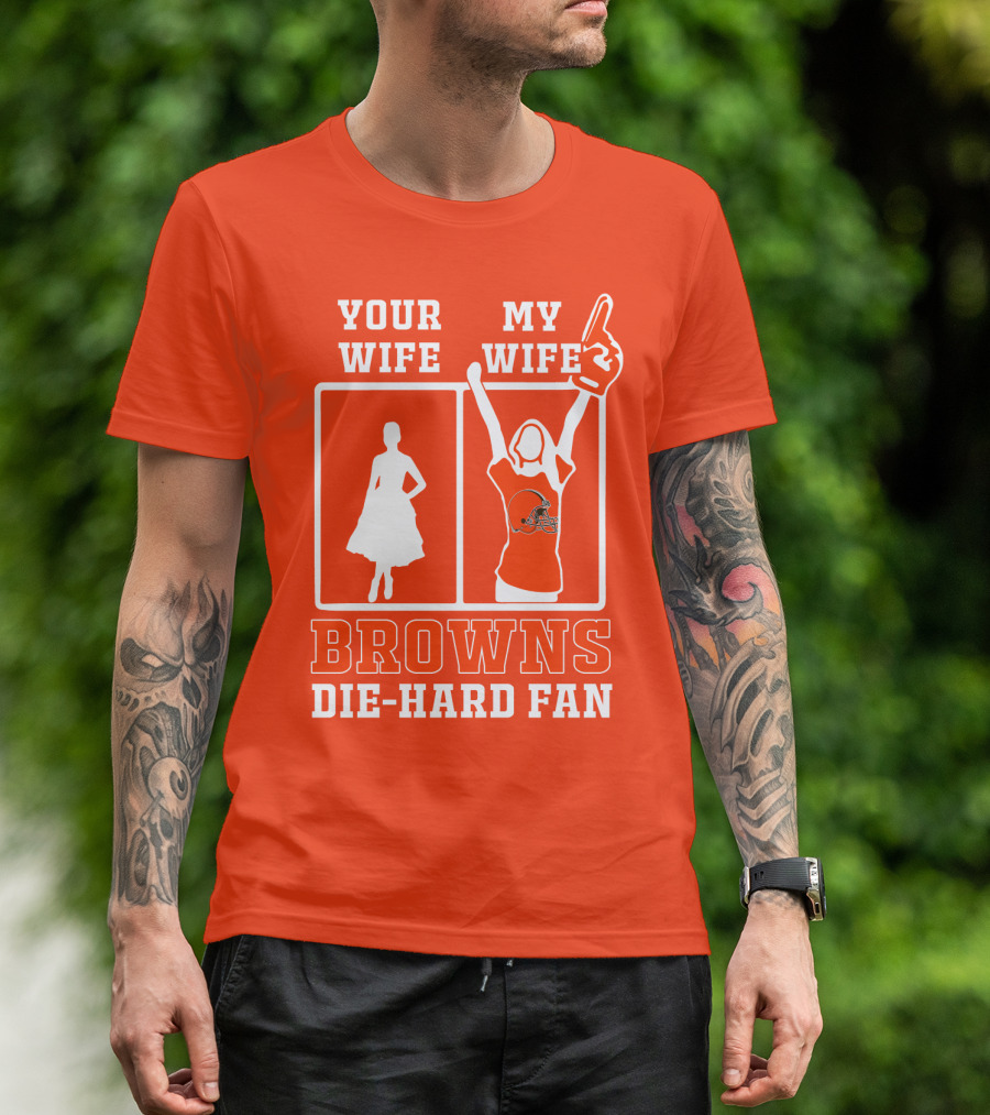 Your Wife My Wife Browns Die-Hard Fan T-Shirt