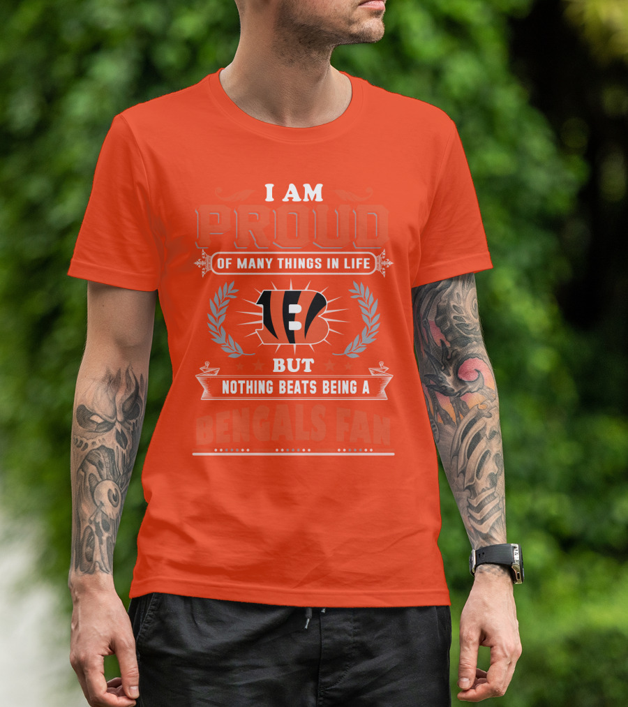 I Am Proud Of Many Things In Life But Nothing Beats Being A Bengals Fan T-Shirt