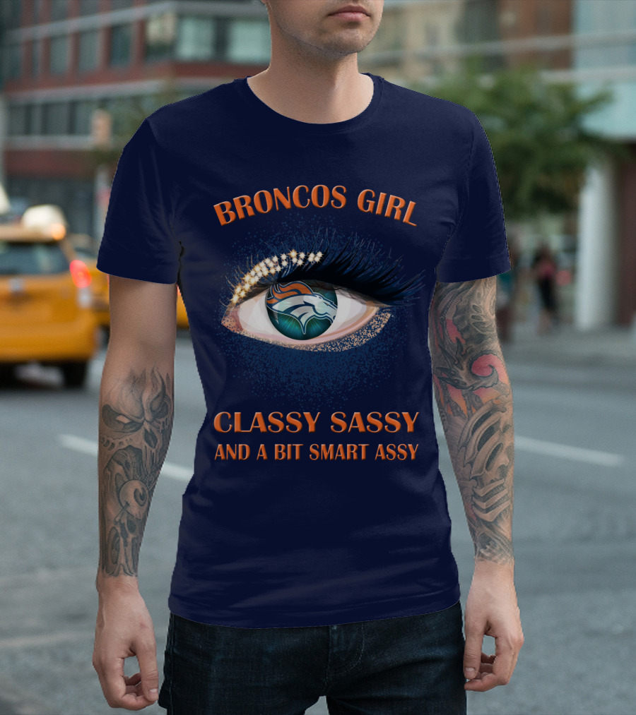 Broncos Girl Classy Sassy And A Bit Smart Assy Denver Broncos T-Shirt