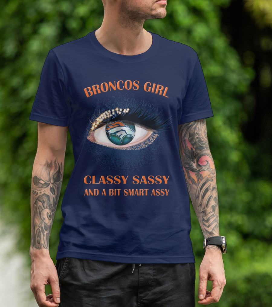 Broncos Girl Classy Sassy And A Bit Smart Assy Denver Broncos T-Shirt