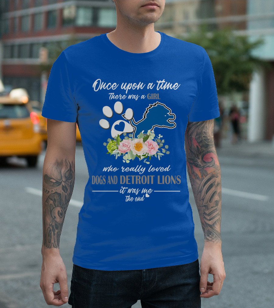Once Upon A Time There Was A Girl Who Really Loved Dogs And Detroit Lions It Was Me The End T-Shirt