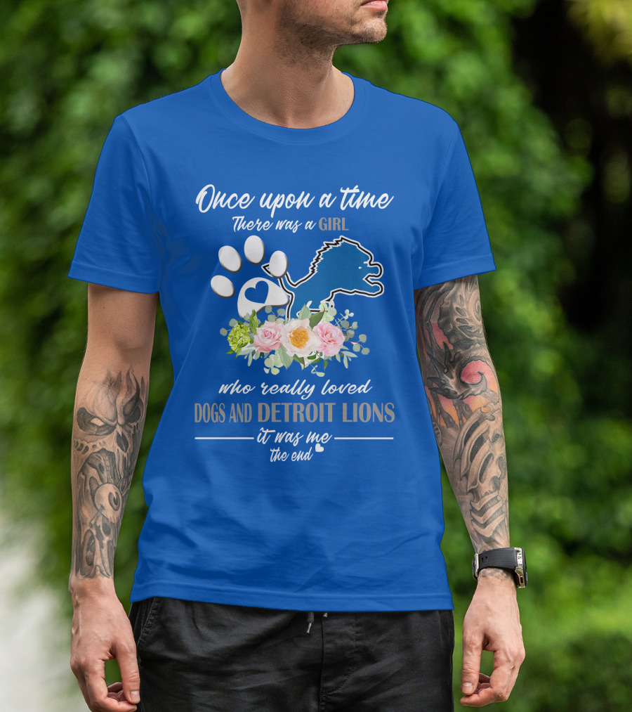 Once Upon A Time There Was A Girl Who Really Loved Dogs And Detroit Lions It Was Me The End T-Shirt