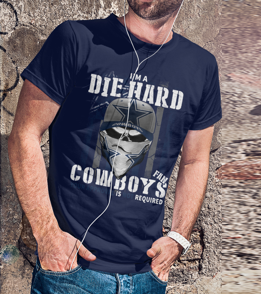 I'm A Die-Hard Cowboys Fan Your Approval Is Not Required T-Shirt
