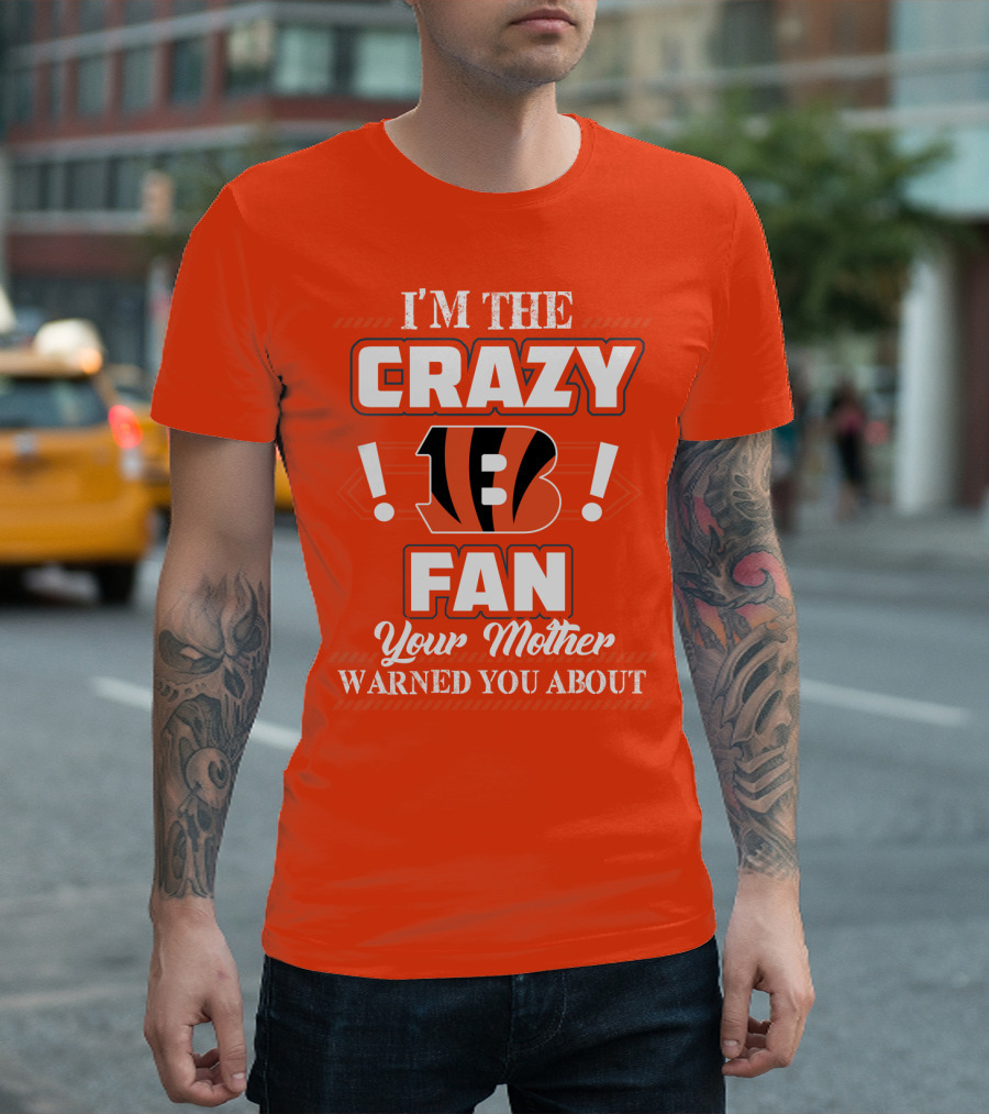 I'm The Crazy Bengals Fan Your Mother Warned You About T-Shirt