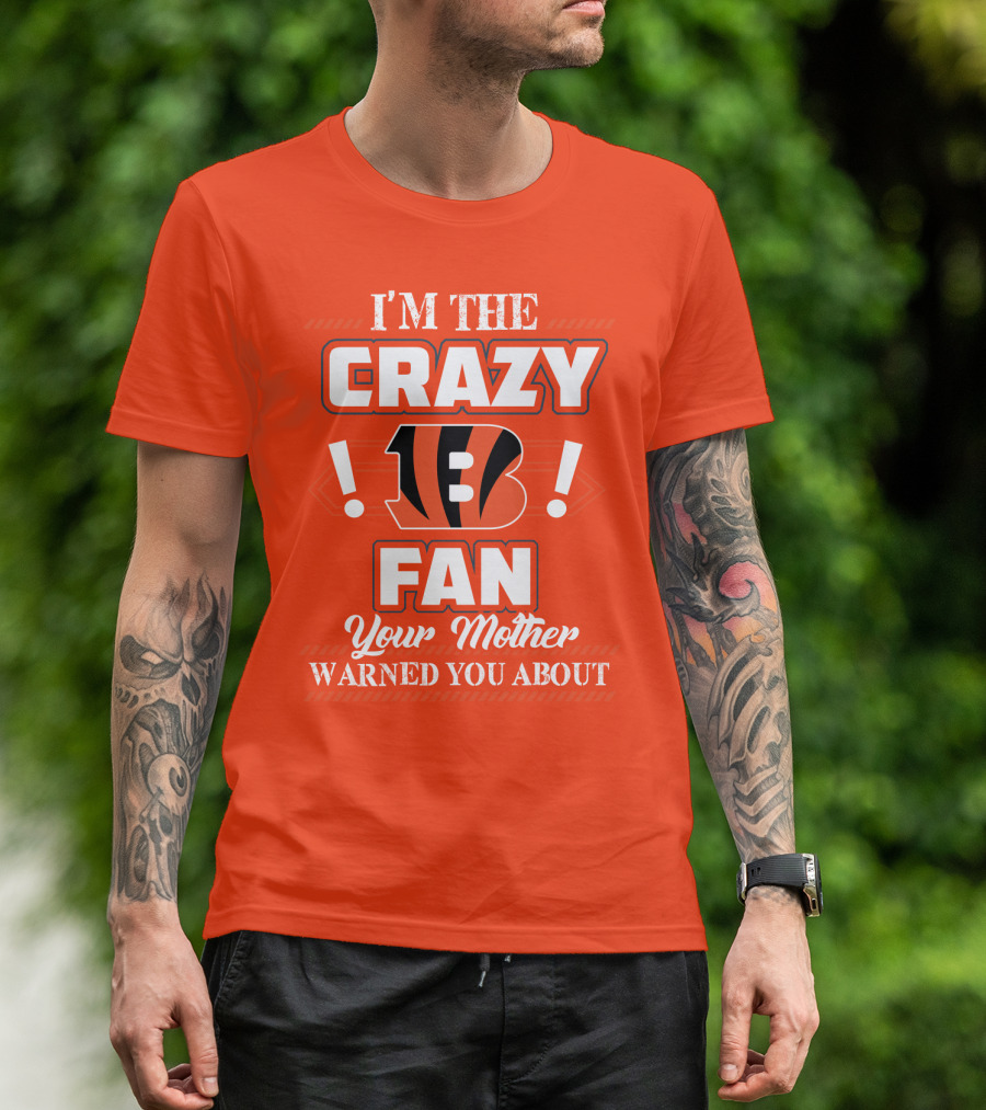 I'm The Crazy Bengals Fan Your Mother Warned You About T-Shirt
