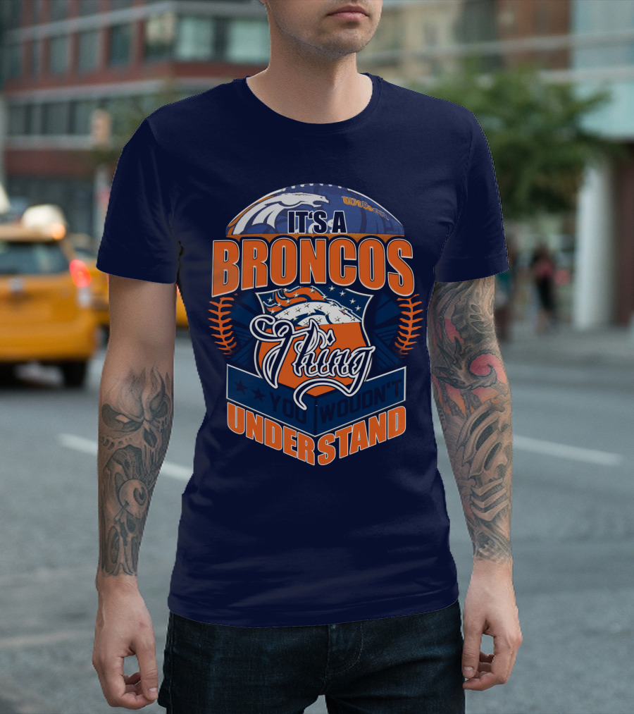 It's A Broncos Thing You Wouldn't Understand T-Shirt
