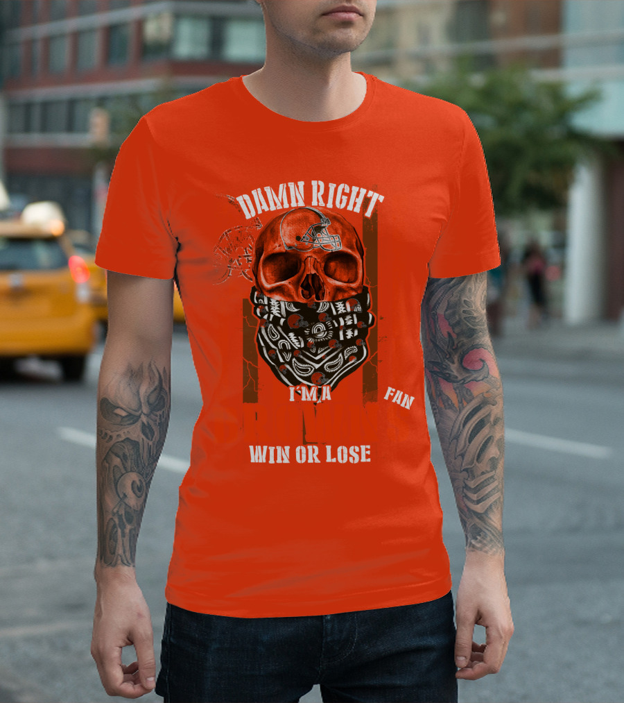 Damn Right I'm A Cleveland Browns Fan Win Or Lose T-Shirt