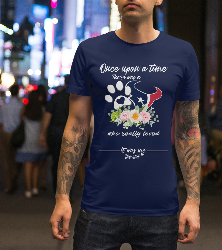Once Upon A Time There Was A Girl Who Really Loved Dogs And Houston Texans It Was Me The End T-Shirt
