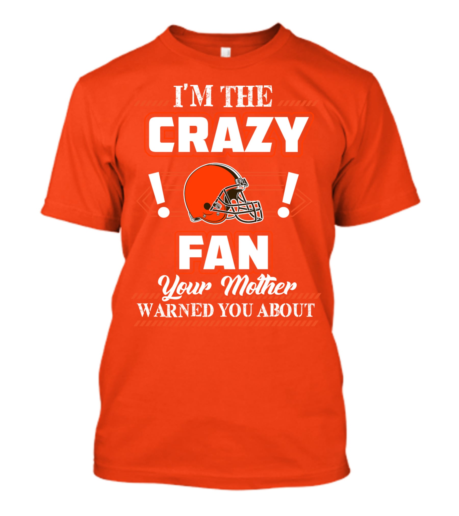 Cleveland Browns I'm The Crazy Fan Your Mother Warned You About T-Shirt