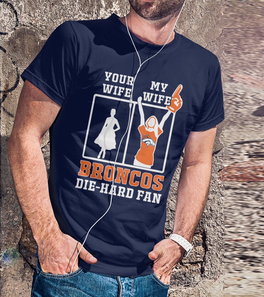 Your Wife My Wife Broncos Die-Hard Fan T-Shirt
