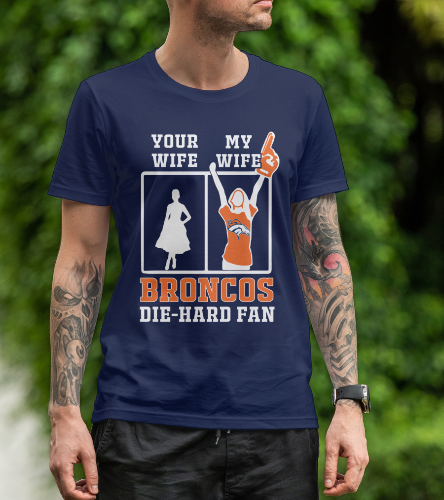 Your Wife My Wife Broncos Die-Hard Fan T-Shirt