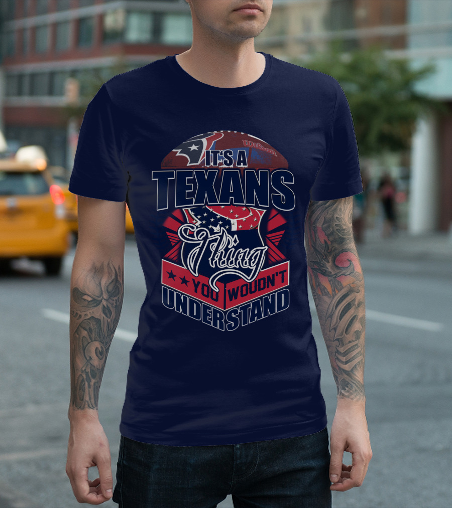 It's A Texans Thing You Wouldn't Understand Houston Texans T-Shirt