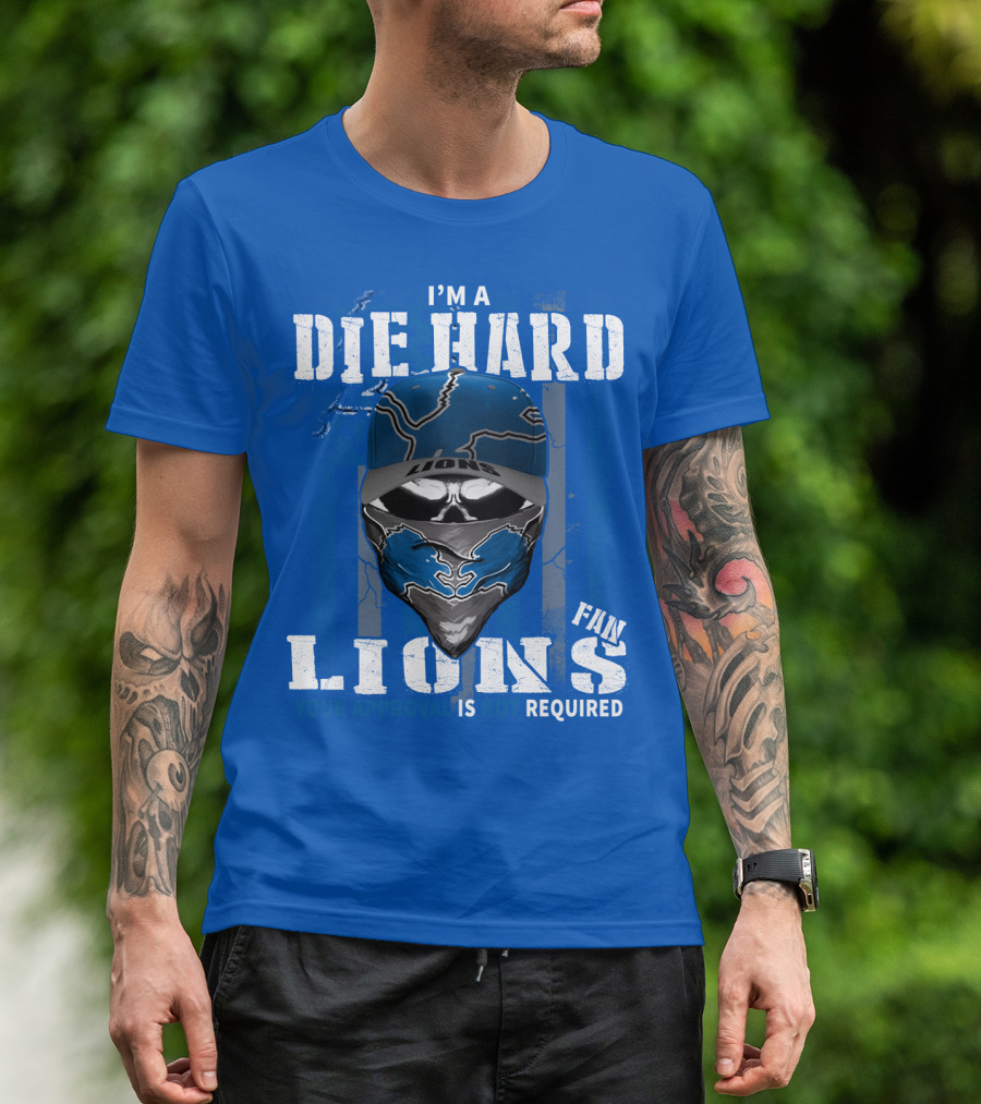 I'm A Die Hard Detroit Lions Fan Your Approval Is Not Required T-Shirt
