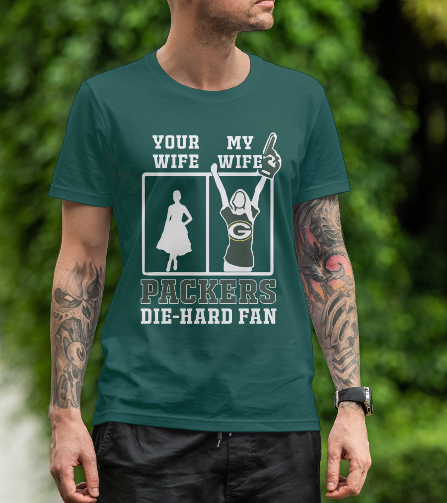 Your Wife My Wife Packers Die-Hard Fan T-Shirt
