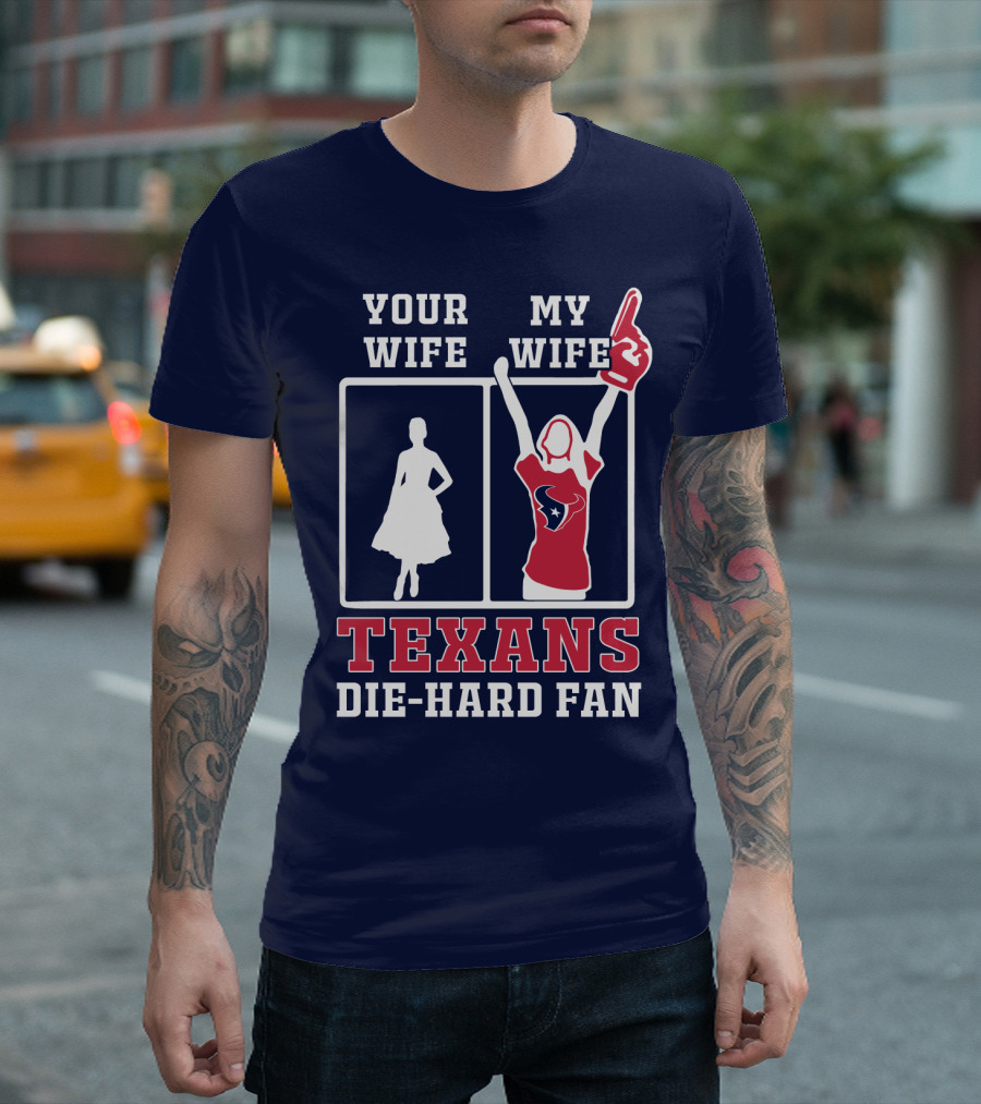 Your Wife My Wife Texans Die-Hard Fan T-Shirt